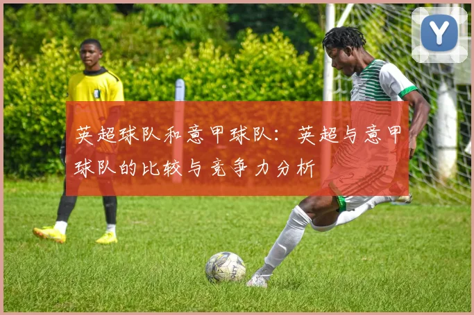 英超球队和意甲球队：英超与意甲球队的比较与竞争力分析