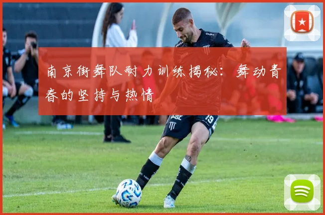 南京街舞队耐力训练揭秘：舞动青春的坚持与热情